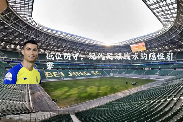 低位防守：现代足球战术的隐性引擎