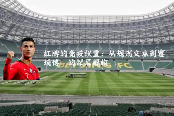 红牌的竞技权重:从规则文本到赛场博弈的深层解构